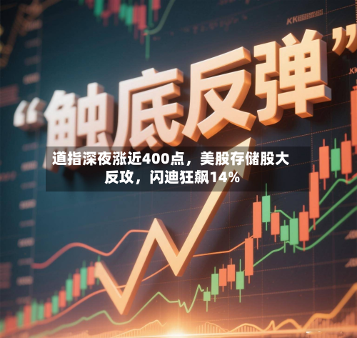 道指深夜涨近400点，美股存储股大反攻	，闪迪狂飙14%-第2张图片