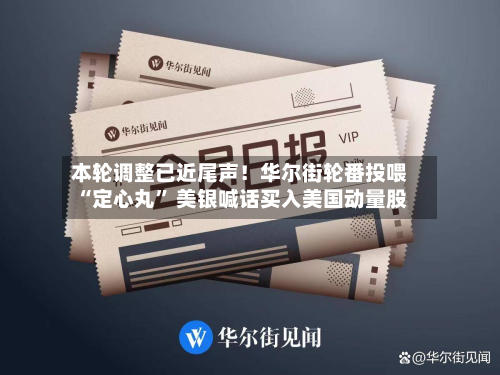 本轮调整已近尾声！华尔街轮番投喂“定心丸” 美银喊话买入美国动量股-第3张图片