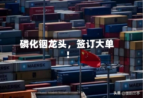 磷化铟龙头，签订大单！-第2张图片