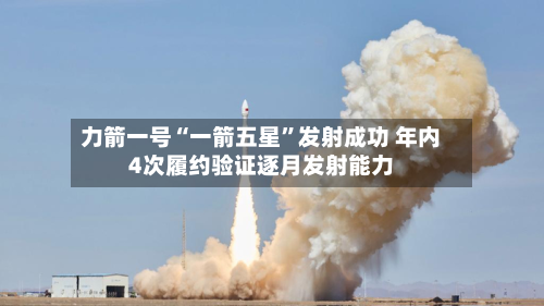 力箭一号“一箭五星”发射成功 年内4次履约验证逐月发射能力-第2张图片