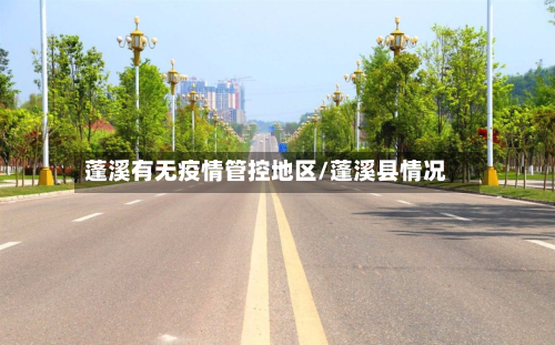 蓬溪有无疫情管控地区/蓬溪县情况-第1张图片