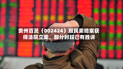 贵州百灵（002424）股民索赔案获得法院立案，部分时段已有胜诉-第2张图片