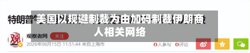 美国以规避制裁为由加码制裁伊朗商人相关 *** 
