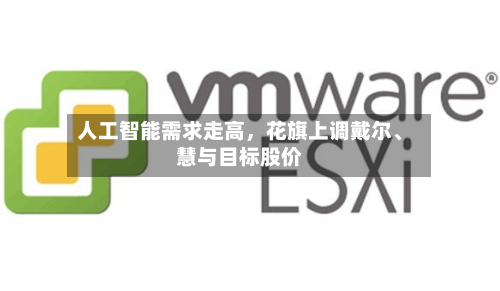 人工智能需求走高，花旗上调戴尔、慧与目标股价-第3张图片