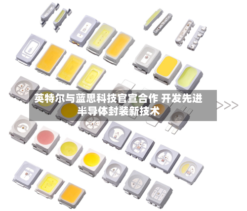 英特尔与蓝思科技官宣合作 开发先进半导体封装新技术-第1张图片