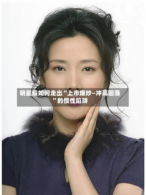 明星股如何走出“上市爆炒—冲高回落”的惯性陷阱-第2张图片