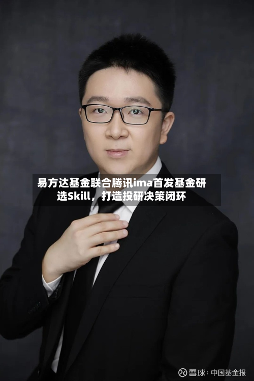 易方达基金联合腾讯ima首发基金研选Skill，打造投研决策闭环-第3张图片