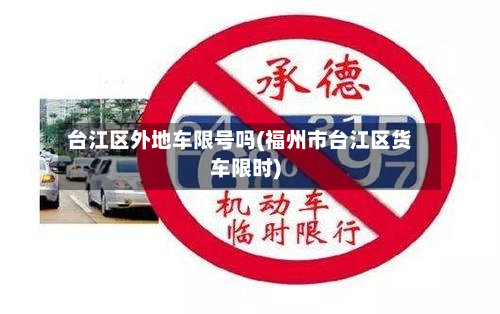 台江区外地车限号吗(福州市台江区货车限时)-第1张图片