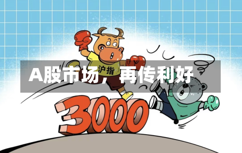 A股市场	，再传利好-第2张图片