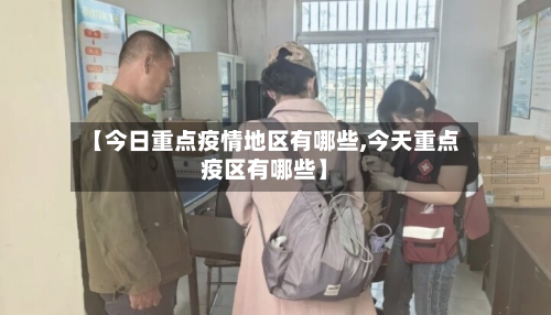 【今日重点疫情地区有哪些,今天重点疫区有哪些】-第1张图片