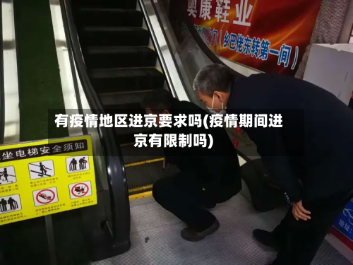 有疫情地区进京要求吗(疫情期间进京有限制吗)-第1张图片