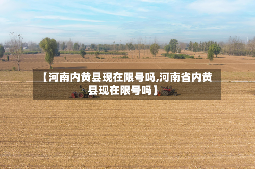 【河南内黄县现在限号吗,河南省内黄县现在限号吗】-第1张图片