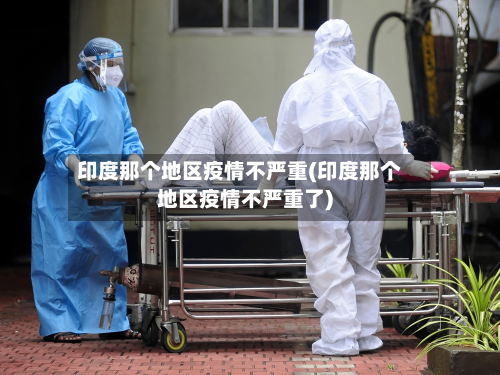 印度那个地区疫情不严重(印度那个地区疫情不严重了)-第1张图片