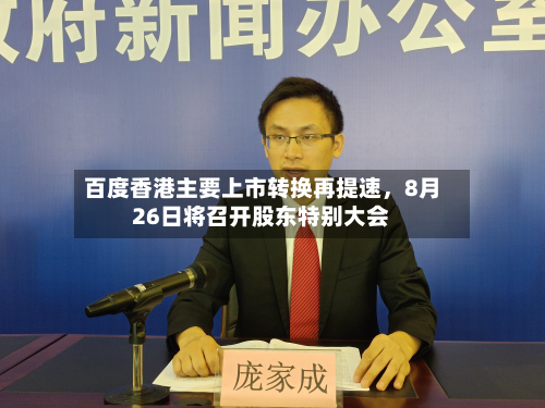 百度香港主要上市转换再提速，8月26日将召开股东特别大会-第2张图片