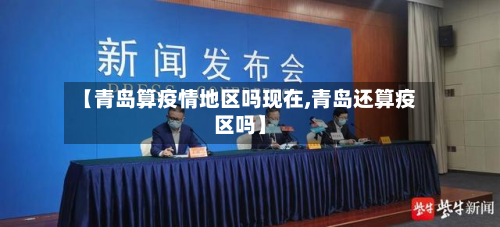 【青岛算疫情地区吗现在,青岛还算疫区吗】-第1张图片