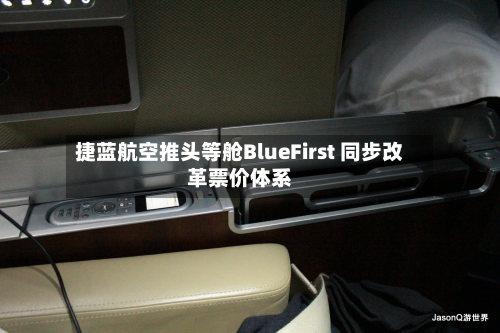 捷蓝航空推头等舱BlueFirst 同步改革票价体系-第1张图片