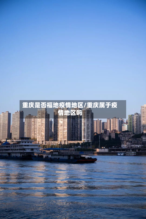 重庆是否福地疫情地区/重庆属于疫情地区吗-第1张图片