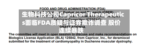 生物科技公司Capricor Therapeutics面临FDA质疑与证券欺诈调查 股价连续暴跌-第1张图片