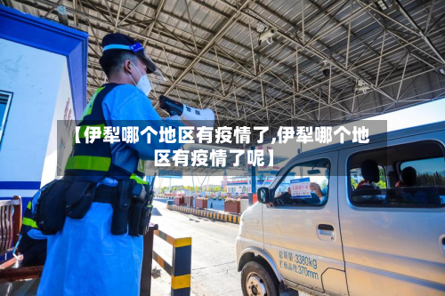 【伊犁哪个地区有疫情了,伊犁哪个地区有疫情了呢】-第1张图片