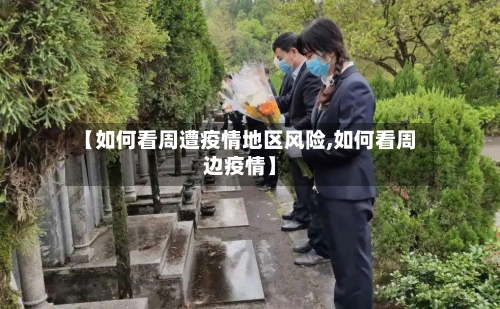 【如何看周遭疫情地区风险,如何看周边疫情】-第1张图片