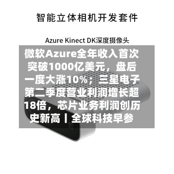 微软Azure全年收入首次突破1000亿美元，盘后一度大涨10%；三星电子第二季度营业利润增长超18倍，芯片业务利润创历史新高丨全球科技早参-第3张图片