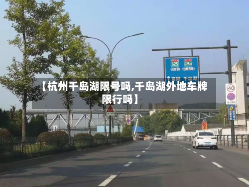 【杭州千岛湖限号吗,千岛湖外地车牌限行吗】-第1张图片