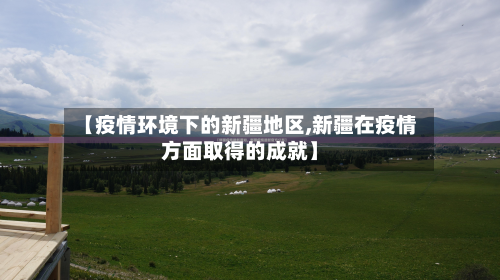 【疫情环境下的新疆地区,新疆在疫情方面取得的成就】-第1张图片