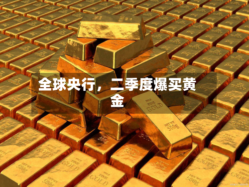 全球央行，二季度爆买黄金-第1张图片