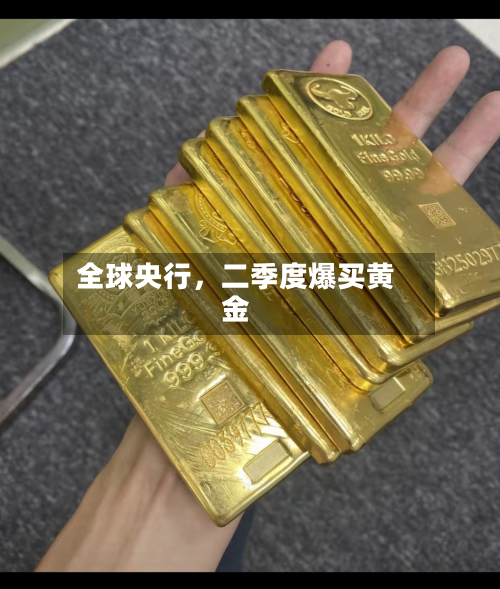 全球央行	，二季度爆买黄金-第2张图片