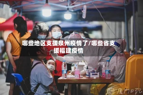 哪些地区支援泉州疫情了/哪些省支援福建疫情-第1张图片
