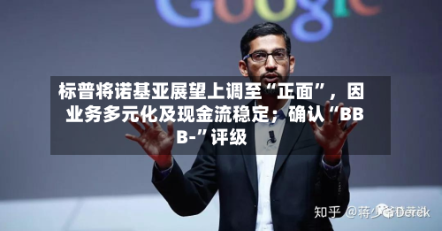 标普将诺基亚展望上调至“正面”，因业务多元化及现金流稳定；确认“BBB-	”评级-第3张图片