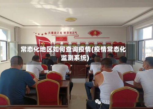 常态化地区如何查询疫情(疫情常态化监测系统)-第1张图片