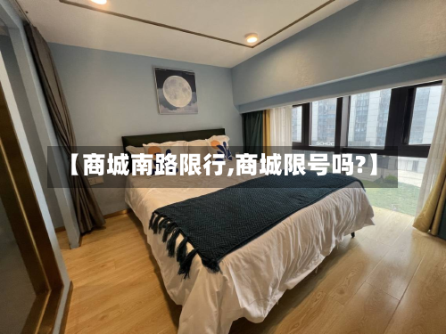 【商城南路限行,商城限号吗?】-第1张图片