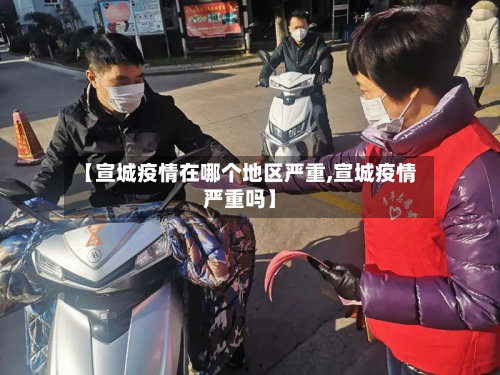 【宣城疫情在哪个地区严重,宣城疫情严重吗】-第1张图片