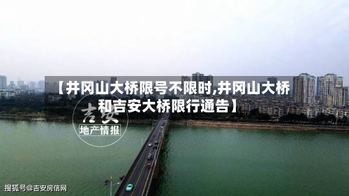 【井冈山大桥限号不限时,井冈山大桥和吉安大桥限行通告】-第1张图片