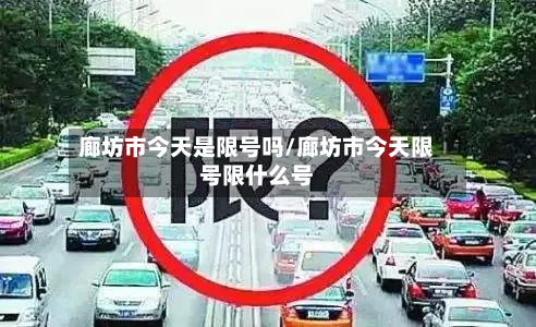廊坊市今天是限号吗/廊坊市今天限号限什么号-第1张图片