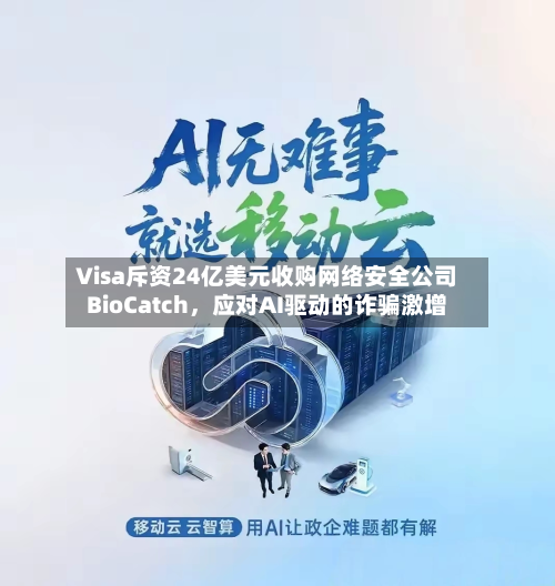 Visa斥资24亿美元收购网络安全公司BioCatch，应对AI驱动的诈骗激增-第2张图片
