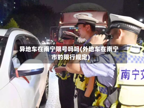 异地车在南宁限号吗吗(外地车在南宁市的限行规定)-第1张图片