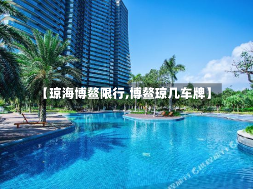 【琼海博鳌限行,博鳌琼几车牌】-第1张图片