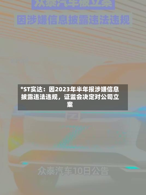 *ST实达：因2023年半年报涉嫌信息披露违法违规，证监会决定对公司立案-第3张图片