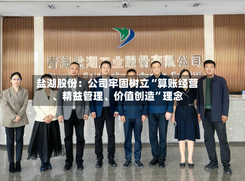 盐湖股份：公司牢固树立“算账经营、精益管理、价值创造	”理念-第1张图片