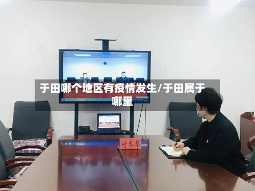 于田哪个地区有疫情发生/于田属于哪里-第1张图片