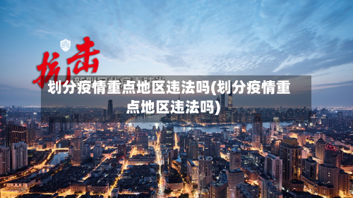 划分疫情重点地区违法吗(划分疫情重点地区违法吗)-第1张图片