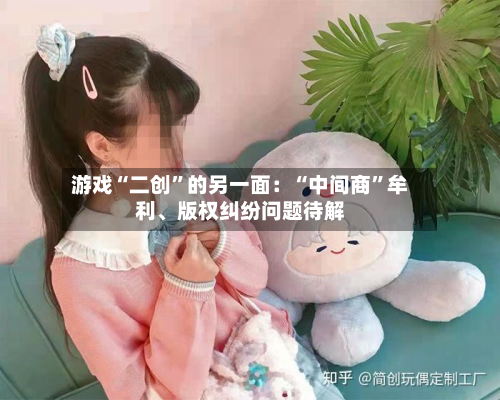 游戏“二创”的另一面：“中间商	”牟利、版权纠纷问题待解-第2张图片