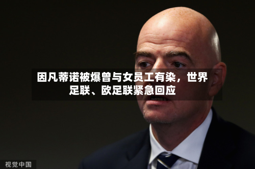 因凡蒂诺被爆曾与女员工有染，世界足联、欧足联紧急回应-第2张图片