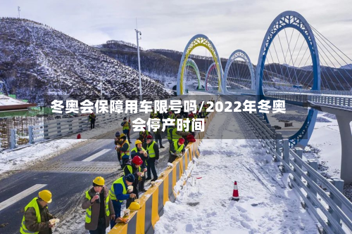 冬奥会保障用车限号吗/2022年冬奥会停产时间-第1张图片