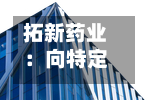 拓新药业:向特定对象发行股票申请获深交所受理-第2张图片