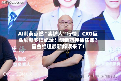 AI制药点燃“卖铲人”行情，CXO巨头刷新多项纪录！创新药接棒在即？基金经理最新解读来了！-第2张图片