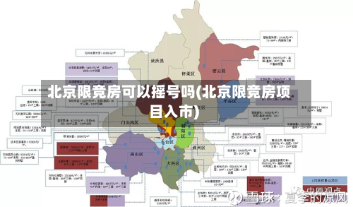 北京限竞房可以摇号吗(北京限竞房项目入市)-第1张图片