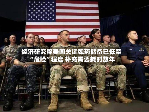 经济研究称美国关键弹药储备已低至“危险”程度 补充需要耗时数年-第2张图片